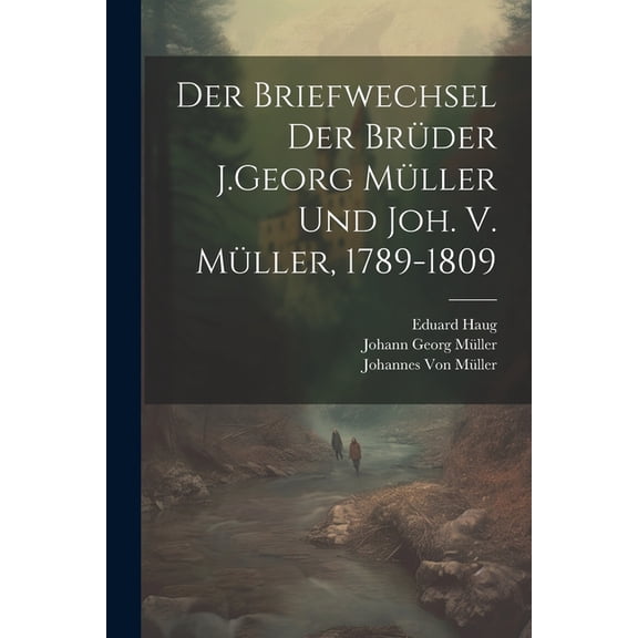 Der Briefwechsel Der Brder J.Georg Mller Und Joh. V. Mller, 1789-1809 (Paperback)