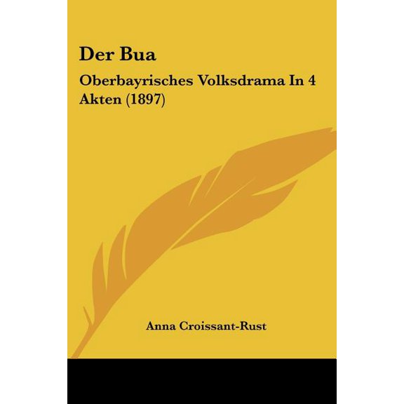 Der Bua : Oberbayrisches Volksdrama In 4 Akten (1897) (Paperback)