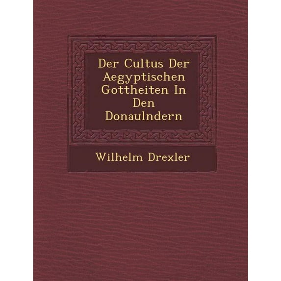 Der Cultus Der Aegyptischen Gottheiten in Den Donaul Ndern (Paperback)