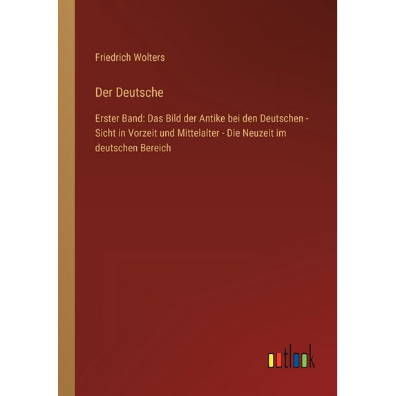 Der Deutsche : Erster Band: Das Bild der Antike bei den Deutschen - Sicht in Vorzeit und Mittelalter - Die Neuzeit im deutschen Bereich (Paperback)