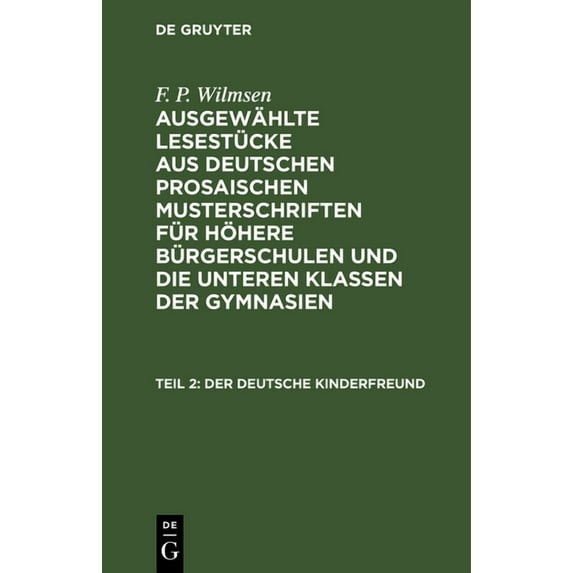 Der Deutsche Kinderfreund, Teil 2: Ein Lesebuch Für Höhere Bürgerschulen Und Die Unteren Klassen Der Gymnasien (Hardcover)