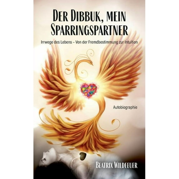 Der Dibukk, mein Sparringspartner- Irrwege des Lebens von Fremdbestimmung zur Intuition, (Paperback)