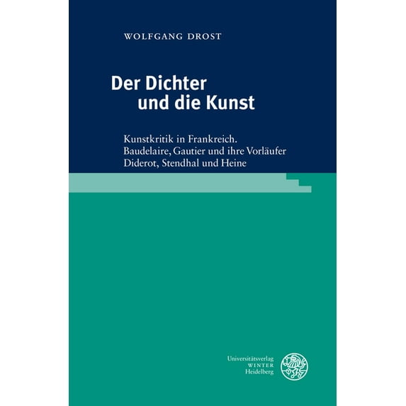 Der Dichter und die Kunst: Kunstkritik in Frankreich. Baudelaire, Gautier und ihre Vorlaufer Diderot, Stendhal und Heine