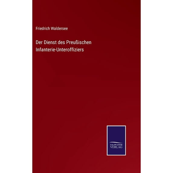 Der Dienst des Preuischen Infanterie-Unteroffiziers German Edition Hardcover 3752518650 9783752518658 Friedrich Waldersee