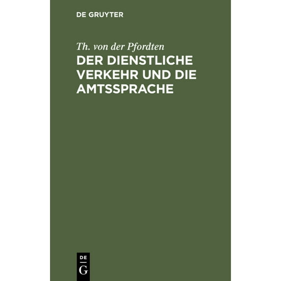 Der Dienstliche Verkehr Und Die Amtssprache: Auf Der Grundlage Der Bekanntmachung Der Zivil-Staatsministerien Vom 28. Ap, (Hardcover)