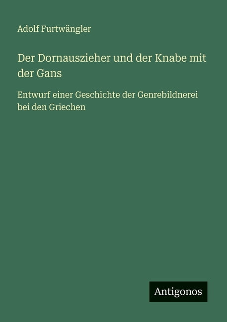 Der Dornauszieher und der Knabe mit der Gans: Entwurf einer Geschichte der Genrebildnerei bei den Griechen, (Paperback)