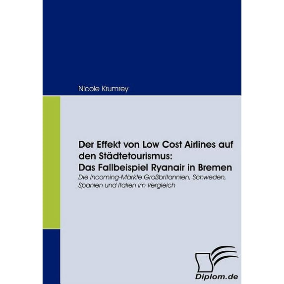 Der Effekt von Low Cost Airlines auf den Städtetourismus : Das Fallbeispiel Ryanair in Bremen: Die Incoming-Märkte Großbritannien, Schweden, Spanien und Italien im Vergleich (Paperback)
