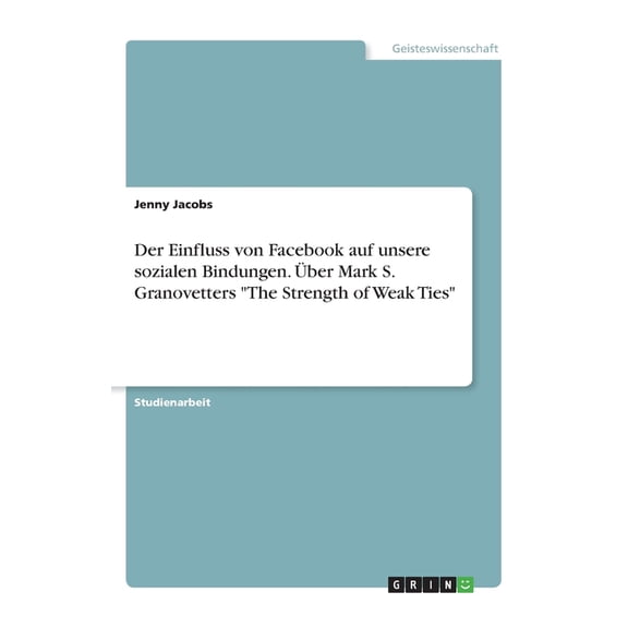 Der Einfluss Von Facebook Auf Unsere Sozialen Bindungen. ber Mark S. Granovetters The Strength Of Weak Ties (German Edition)