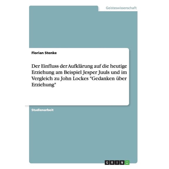 Der Einfluss Der Aufklarung Auf Die Heutige Erziehung Am Beispiel Jesper Juuls Und Im Vergleich Zu John Lockes Gedanken Uber Erziehung