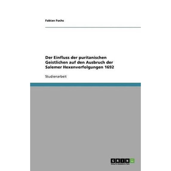Der Einfluss Der Puritanischen Geistlichen Auf Den Ausbruch Der Salemer Hexenverfolgungen 1692