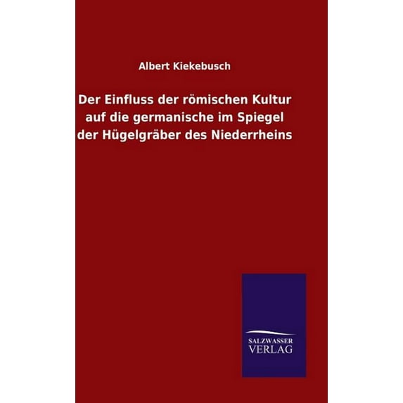 Der Einfluss der römischen Kultur auf die germanische im Spiegel der Hügelgräber des Niederrheins, (Hardcover)