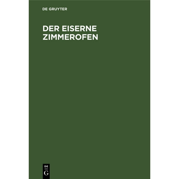 Der Eiserne Zimmerofen: Handbuch Für Neuzeitliche Wärmewirtschaft Im Hausbrand, (Hardcover)