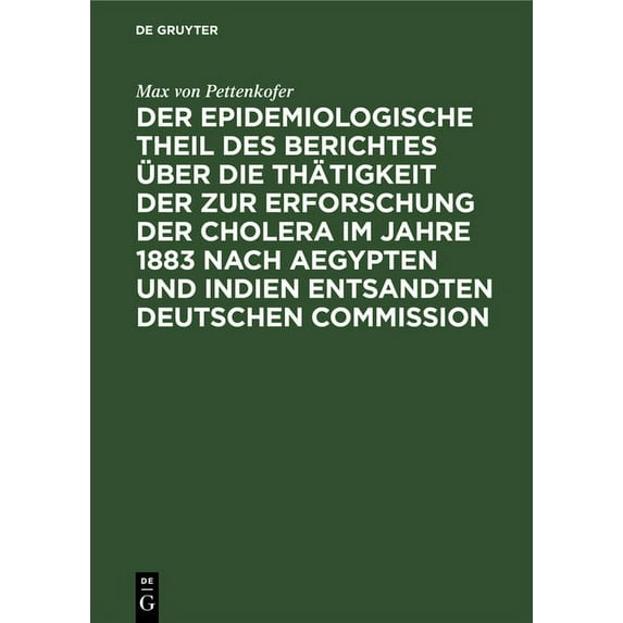 Der Epidemiologische Theil Des Berichtes Ãber Die Thätigkeit Der Zur Erforschung Der Cholera Im Jahre 1883 Nach Aegypten, (Hardcover)
