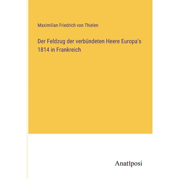Der Feldzug der verbündeten Heere Europa's 1814 in Frankreich, (Paperback)