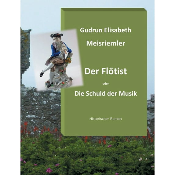 Der Flötist oder die Schuld der Musik: Historischer Roman, (Paperback)