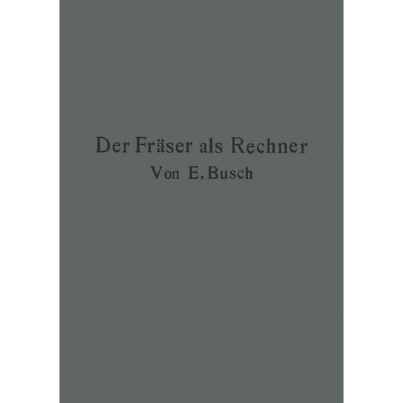 Der Frser ALS Rechner: Berechnungen an Den Universal-Frsmaschinen Und -Teilkpfen in Einfachster Und Anschaulichster D, (Paperback)