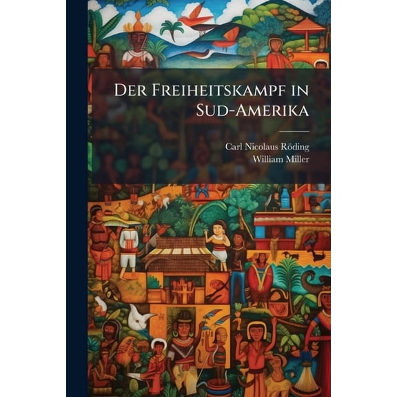 Der Freiheitskampf in Sud-Amerika, (Paperback)