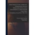thumbnail image 1 of Der Friede von Utrecht. Verhandlungen zwischen England, Frankreich, dem Kaiser und den Generalstaaten 1710-1713 (Paperback), 1 of 1