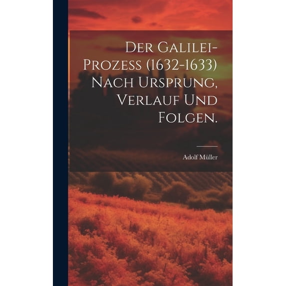 Der Galilei-Prozeß (1632-1633) nach Ursprung, Verlauf und Folgen. (Hardcover)