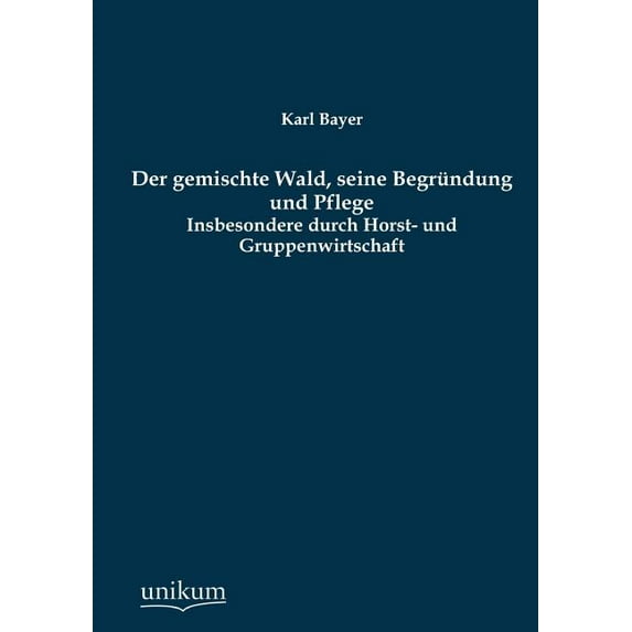 Der Gemischte Wald, Seine Begrundung Und Pflege (Paperback)