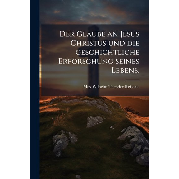 Der Glaube an Jesus Christus und die geschichtliche Erforschung seines Lebens. (Paperback)