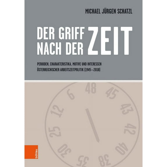 Der Griff Nach Der Zeit : Perioden, Charakteristika, Motive Und Interessen Osterreichischer Arbeitszeitpolitik (1945 - 2018) (Hardcover)
