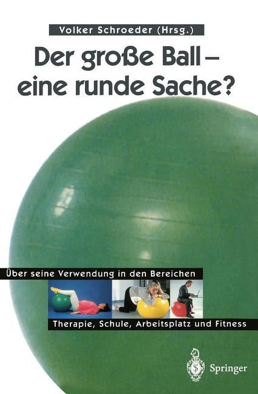 Der GroÃe Ball -- Eine Runde Sache?: Ãber Seine Verwendung in Den Bereichen Therapie, Schule, Arbeitsplatz Und Fitness, (Paperback)