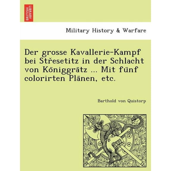 Der Grosse Kavallerie-Kampf Bei Str Esetitz in Der Schlacht Von Ko Niggra Tz ... Mit Fu Nf Colorirten Pla Nen, Etc. Paperback
