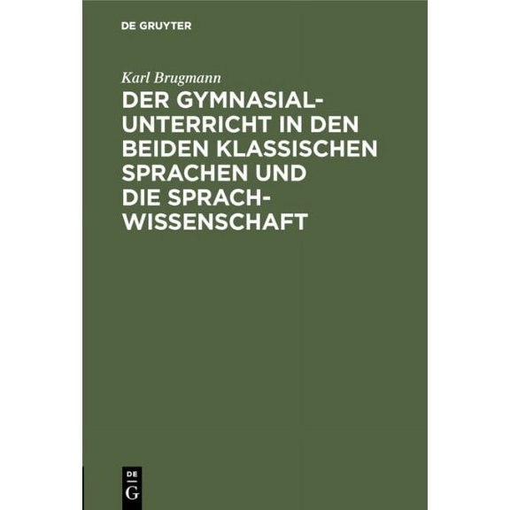 Der Gymnasialunterricht in Den Beiden Klassischen Sprachen Und Die Sprachwissenschaft (Hardcover)