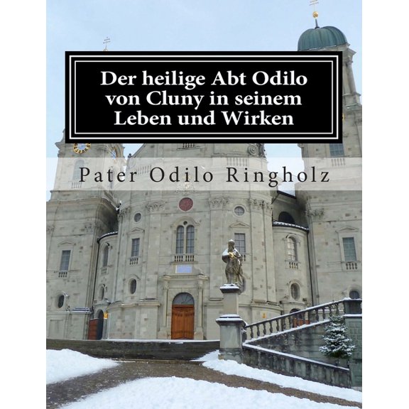 Der Heilige Abt Odilo Von Cluny in Seinem Leben Und Wirken