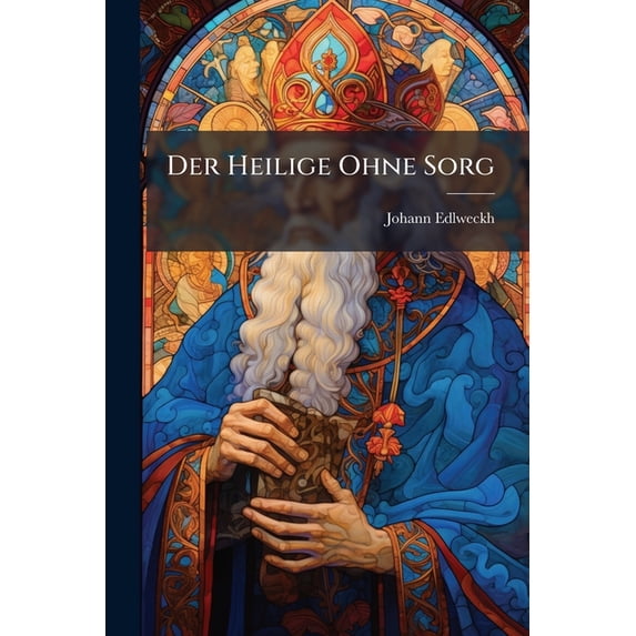 Der Heilige Ohne Sorg : Das Ist: Lob- Und Ehren-red Deß Heiligen Und Wunderthätigen Patriarchen Cajetan Von Thiene (Paperback)