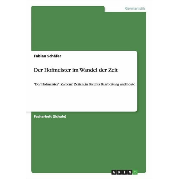 Der Hofmeister im Wandel der Zeit : "Der Hofmeister" Zu Lenz' Zeiten, in Brechts Bearbeitung und heute (Paperback)