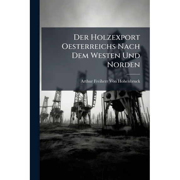 Der Holzexport Oesterreichs Nach Dem Westen Und Norden