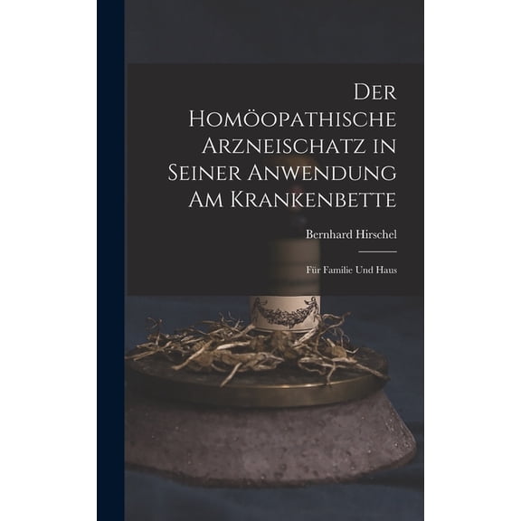 Der Homopathische Arzneischatz in Seiner Anwendung am Krankenbette: Fr Familie und Haus, (Hardcover)