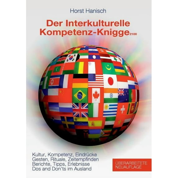 Der Interkulturelle Kompetenz-Knigge 2100: Kultur, Kompetenz, Eindrücke - Gesten, Rituale, Zeitempfinden - Berichte, Tip, (Paperback)