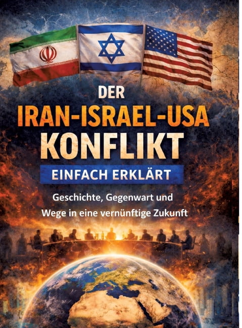 Der Iran-Israel-USA-Konflikt einfach erklÃ¤rt: Geschichte, Gegenwart und Wege in eine vernÃ¼nftige Zukunft, (Hardcover)
