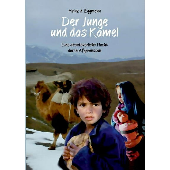 Der Junge und das Kamel: Eine abenteuerliche Flucht durch Afghanistan, (Paperback)