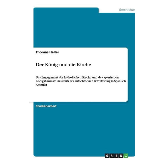 Der Knig und die Kirche : Das Engagement der katholischen Kirche und des spanischen Knigshauses zum Schutz der autochthonen Bevlkerung in Spanisch Amerika (Paperback)