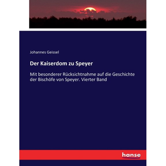 Der Kaiserdom zu Speyer: Mit besonderer Rcksichtnahme auf die Geschichte der Bischfe von Speyer. Vierter Band, (Paperback)