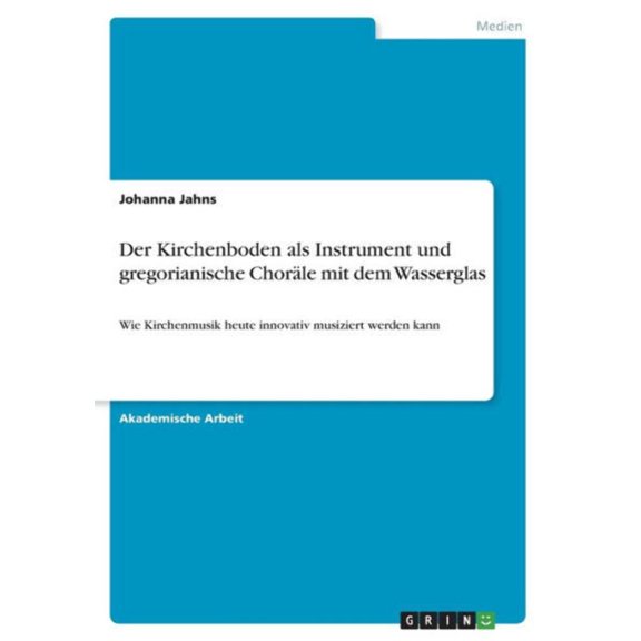 Der Kirchenboden Als Instrument Und Gregorianische Chorle Mit Dem Wasserglas: Wie Kirchenmusik Heute Innovativ Musiziert Werden Kann (German Edition)