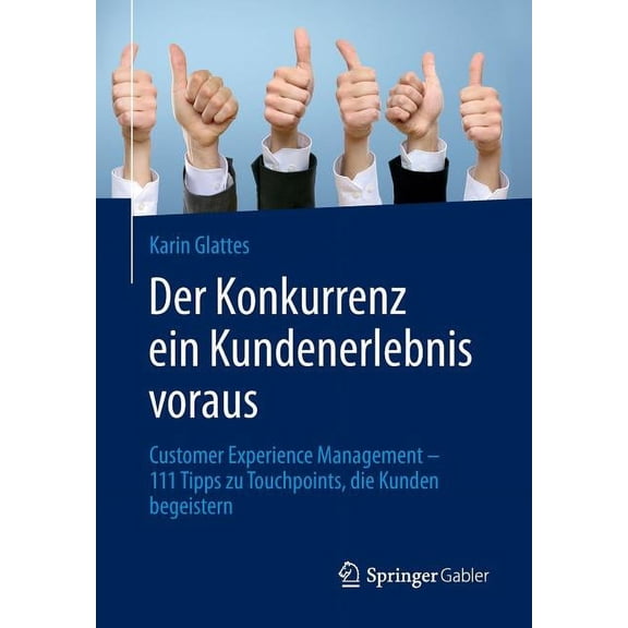 Der Konkurrenz Ein Kundenerlebnis Voraus: Customer Experience Management - 111 Tipps Zu Touchpoints, Die Kunden Begeiste, (Paperback)