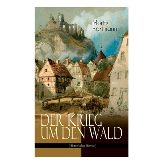 Der Krieg um den Wald (Historischer Roman): Historie aus der Zeit des östreichischen Sueeessionskriegs, (Paperback)