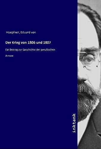 Der Krieg von 1806 und 1807 Ein Beitrag zur Geschichte der pre Eduard