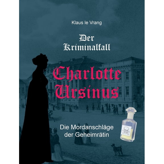 Der Kriminalfall Charlotte Ursinus: Die Mordanschlge der Geheimrtin, (Paperback)