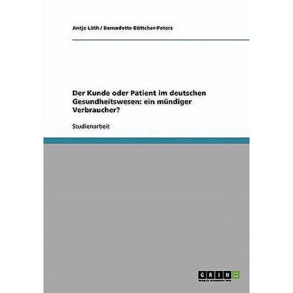 Der Kunde oder Patient im deutschen Gesundheitswesen : ein mündiger Verbraucher? (Paperback)