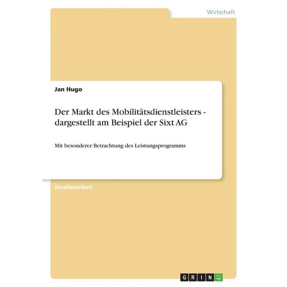 Der Markt des Mobilittsdienstleisters - dargestellt am Beispiel der Sixt AG : Mit besonderer Betrachtung des Leistungsprogramms (Paperback)