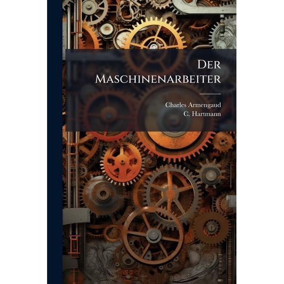 Der Maschinenarbeiter : Lehrbuch der praktischen Mechanik. (Paperback)