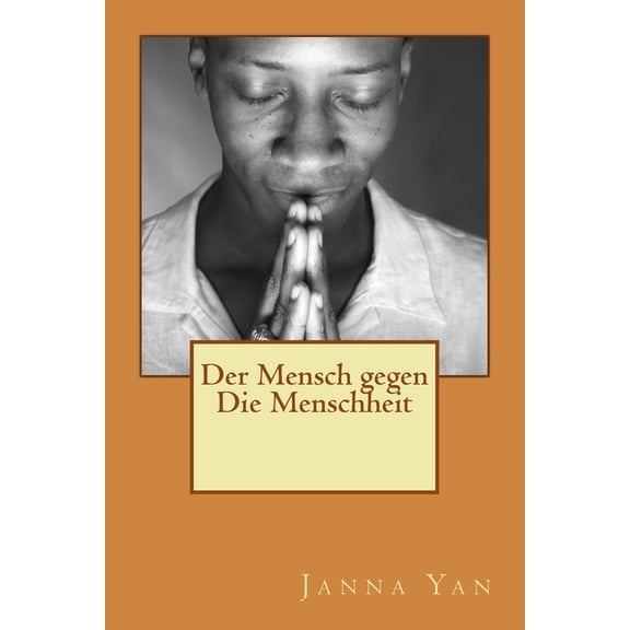 Der Mensch gegen Die Menschheit German Edition Paperback 1548896942 9781548896942 Janna Yan