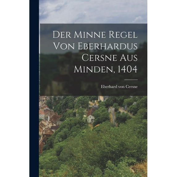 Der Minne Regel von Eberhardus Cersne aus Minden, 1404 (Paperback)