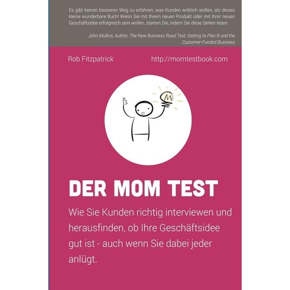 Der Mom Test: Wie Sie Kunden richtig interviewen und herausfinden, ob Ihre Geschäftsidee gut ist - auch wenn Sie dabei jeder anlügt. (Paperback)